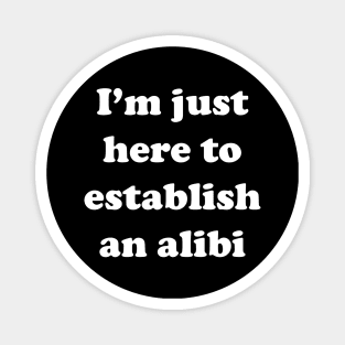 I'm Just Here To Establish an Alibi - True Crime Addict Magnet